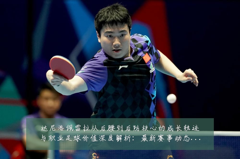 达尼洛佩雷拉从后腰到后防核心的成长轨迹与职业足球价值深度解析:最新赛事动态与深度分析